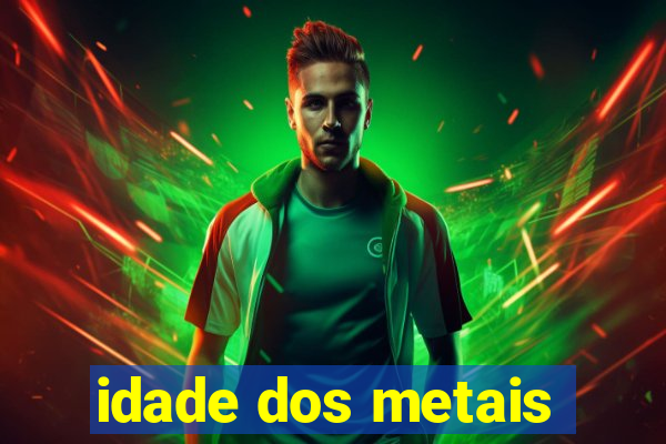 idade dos metais